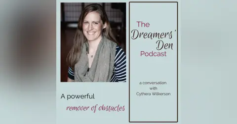 Dreamers' Den Series Ep 32: A Powerful Remover of Obstacles (with Cythera Wilkerson)