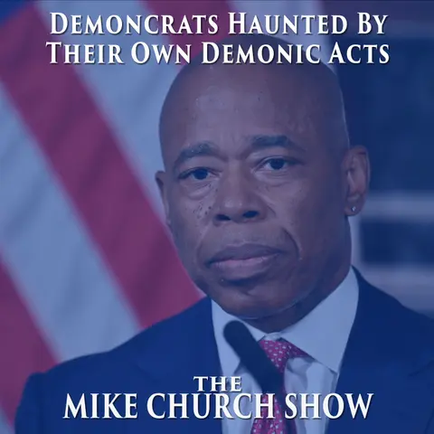 The Mike Church Show-Demoncrats Haunted By Their Own Demonic Acts