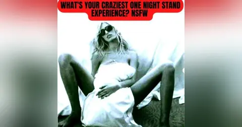 What's Your Craziest One Night Stand Experience? NSFW (Reddit Stories)