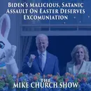 Biden’s Malicious, Satanic Assault On Easter Deserves Excomuniation