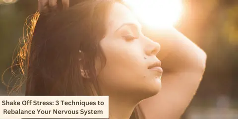 Shake Off Stress: 3 Techniques to Rebalance Your Nervous System