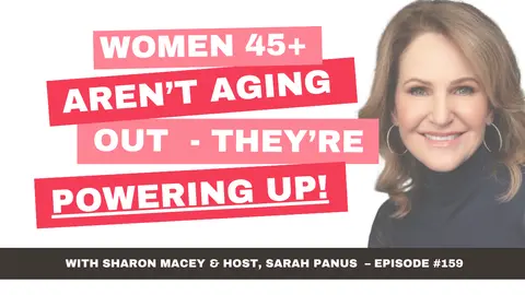 Women 45+ Aren't Aging Out— They're Powering Up | Sharon Macey, episode 159