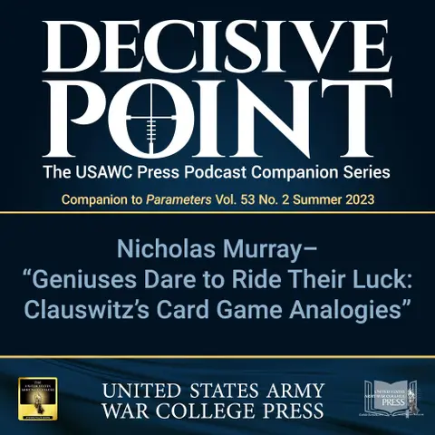 Decisive Point Podcast – Ep 4-12 – Nicholas A. A.  Murray – “Geniuses Dare to Ride Their Luck: Clausewitz's Card Game Analogies”