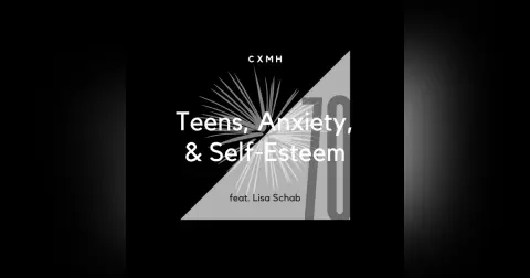 70 - Teens, Anxiety, & Self-Esteem (feat. Lisa Schab)