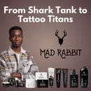 Mad Rabbit - From Shark Tank to Tattoo Titans