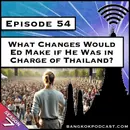 What Changes Would Ed Make if He Was in Charge of Thailand? [S7.E54]