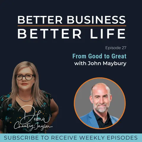 EXPERT SPOTLIGHT - From Good to Great with John Maybury - Episode 27 of Better Business, Better Life!