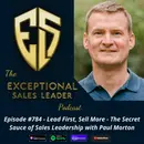 Lead First, Sell More – The Secret Sauce of Sales Leadership with Paul Morton