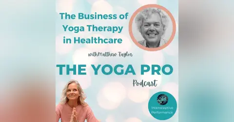 The Business of Yoga Therapy in Healthcare with Matthew Taylor