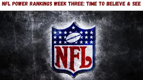 "NFL Power Rankings Week 3: Time To Believe & See"