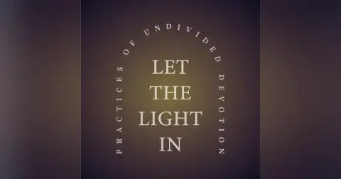 Let The Light In: Practices of Undivided Devotion