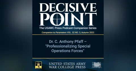 Decisive Point Podcast – Ep 3-32 – Dr. C. Anthony Pfaff – “Professionalizing Special Operations Forces”
