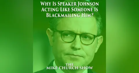 Why Is Speaker Johnson Acting Like Someone Is Blackmailing Him?