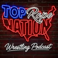 Top Rope Nation - WWE & AEW Podcast