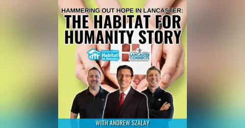 Hammering Out Hope in Lancaster: The Habitat for Humanity Story Featuring Andrew Szalay - Episode 209