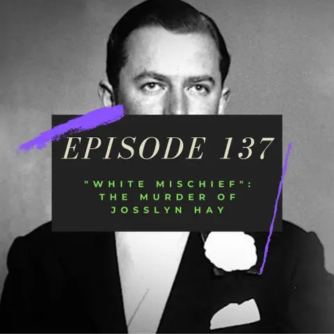 Ep. 137: "White Mischief" - The Murder of Josslyn Hay