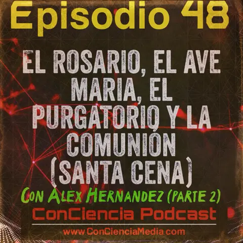 #48 | El Rosario, el Ave Maria, El Purgatorio, y la Comunión (Santa Cena) con Alex Hernandez Parte 2 | ConCiencia Podcast