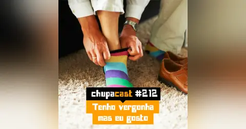 Episódio #212 – Tenho vergonha mas eu gosto