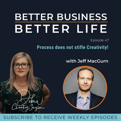 Process does not stifle creativity! with Jeff MacGurn - Episode 47 of Better Business, Better Life!