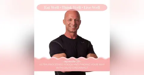 Ultra Processed Foods and Finding Your Why with David Greenwalt [Ep. 29]