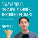 5 Ways Your Negativity Shines Through on Dates