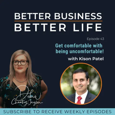 Get comfortable with being uncomfortable! with Kison Patel - Episode 43 of Better Business, Better Life!
