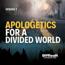 Ep. 7 | Apologetics for a Divided World