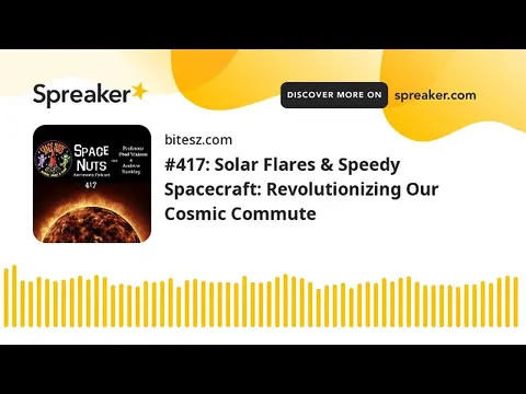 #417: Solar Flares & Speedy Spacecraft: Revolutionizing Our Cosmic Commute