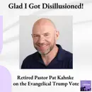 Glad I Got Disillusioned || Retired Pastor Pat Kahnke on the Evangelical Trump Vote