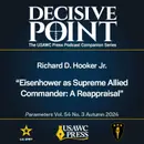 Decisive Point Podcast – Ep 5-29 – Richard D. Hooker Jr. – “Eisenhower as Supreme Allied Commander: A Reappraisal”
