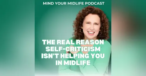 The Real Reason Self-Criticism Isn't Helping You in Midlife (Ep. 35)