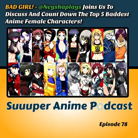 Bad Girl! - NeyshaPlays Joins To Discuss & Count Down The Baddest Anime Girl Characters! | Ep.78