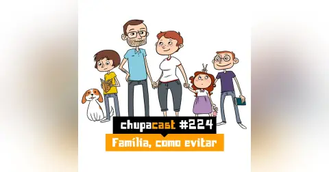 Episódio #224 – Família, como evitar
