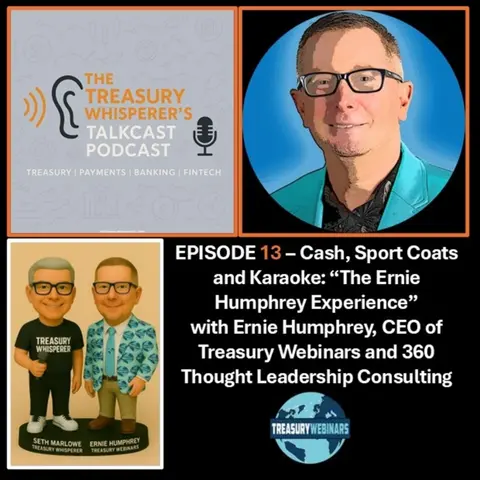 Episode 13 - Cash, Sports Coats and Karaoke: "The Ernie Humphrey Experience" with Ernie Humphrey (Treasury Webinars)