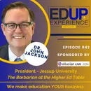 842: The Barbarian at the Higher Ed Table - with Dr. John Jackson, President, Jessup University