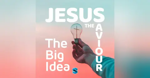 Jesus The Saviour: The Big Idea