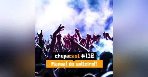 Episódio #132 – Manual do solteiro?