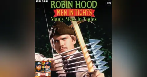 Episode 122: We’re Manly Men. . . In Tights
