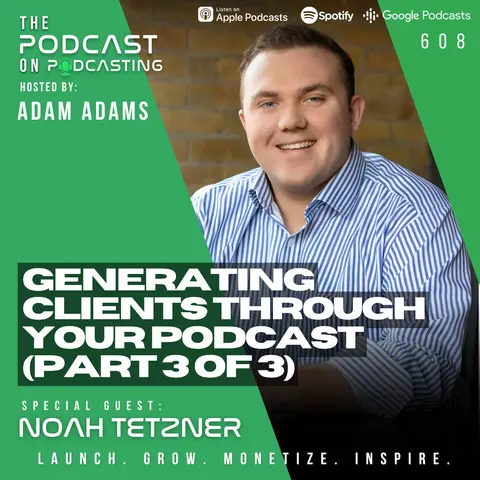 Generating Clients through Your Podcast (Part 3 of 3) - Noah Tetzner [EP608]