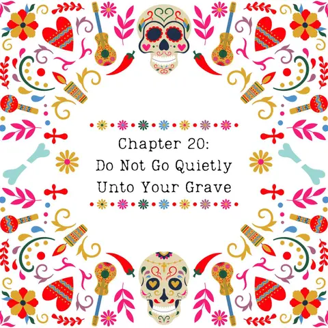 Chapter 20: Do Not Go Quietly Unto Your Grave