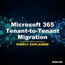 Microsoft 365 Tenant-to-Tenant Migration - Simply Explained