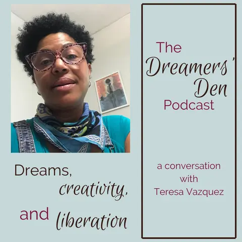 Dreamers' Den Series Ep 9: Dreams, Creativity and Liberation (with Teresa Vazquez)