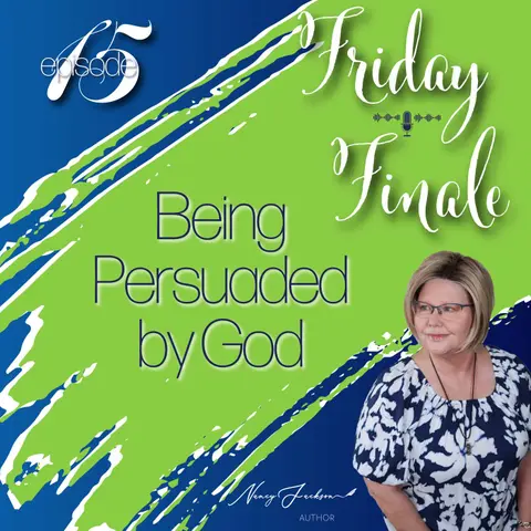 Friday Finale - Being Persuaded by God – Episode 15