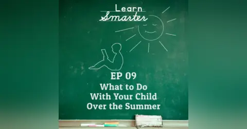 Ep 09: What to do with your child over the summer