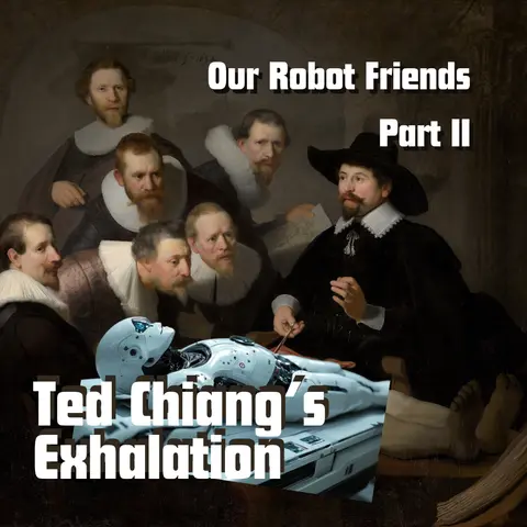 Episode 78: “Our Robot Friends, Part II,” or Ted Chiang’s Exhalation