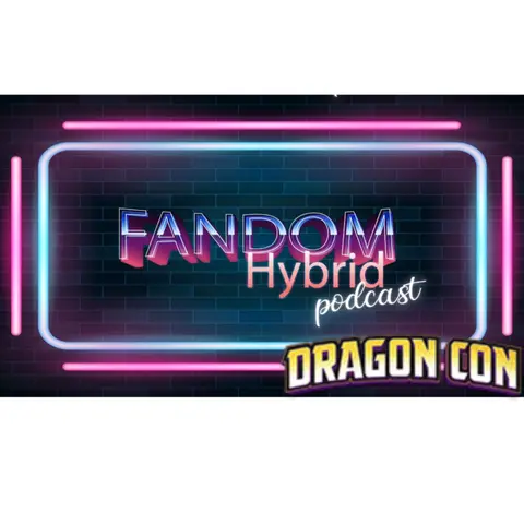 Dragon Con 2023 Wrap-Up (and Other Stuff) - Fandom Hybrid Podcast #254