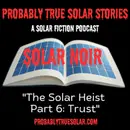 Part 6, The Solar Heist, or How I Got into the Solar Business: Trust