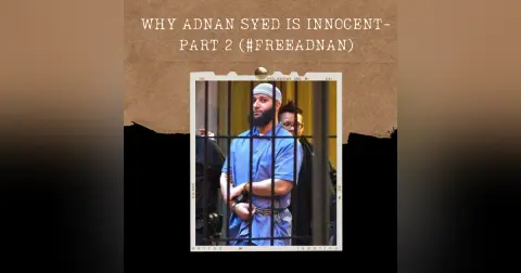 S01E07: WHY ADNAN SYED IS INNOCENT- PART 2 (#FREEADNAN)