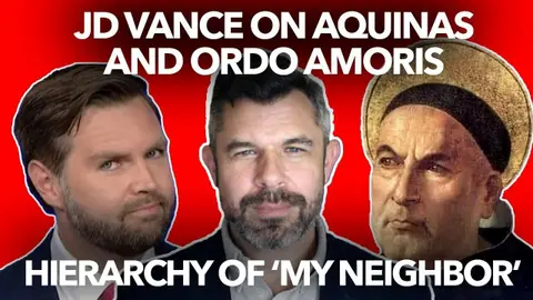 1171: CONTROVERSY: JD VANCE on Ordo Amoris and Immigration – What does Thomas Aquinas say?