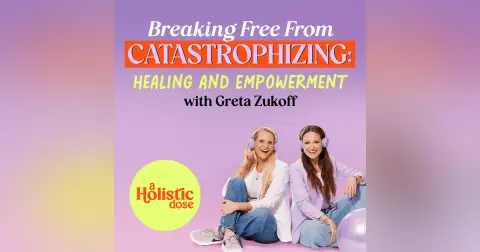 Breaking Free from Catastrophizing: Healing and Empowerment with Greta Zukoff | Ep10